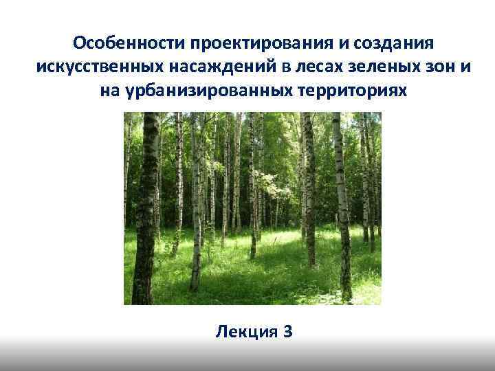 Особенности проектирования и создания искусственных насаждений в лесах зеленых зон и на урбанизированных территориях