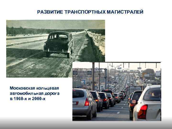 РАЗВИТИЕ ТРАНСПОРТНЫХ МАГИСТРАЛЕЙ Московская кольцевая автомобильная дорога в 1960 -х и 2000 -х 