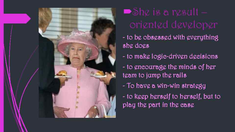  She is a result – oriented developer - to be obsessed with everything