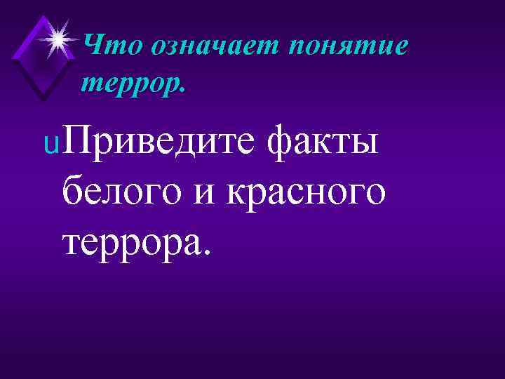 Что означает понятие террор. u Приведите факты белого и красного террора. 