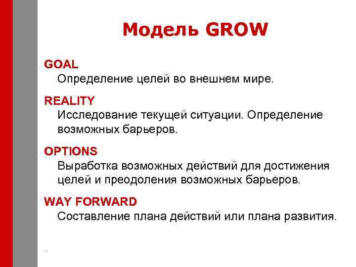 Модель GROW GOAL Определение целей во внешнем мире. REALITY Исследование текущей ситуации. Определение возможных