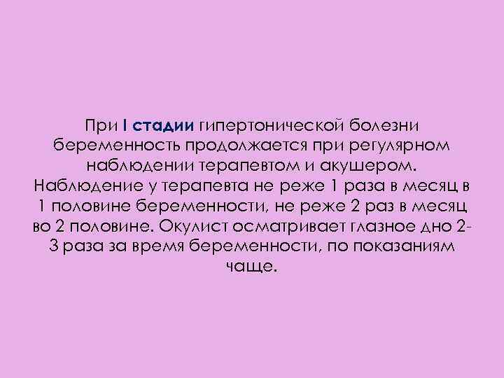 При I стадии гипертонической болезни беременность продолжается при регулярном наблюдении терапевтом и акушером. Наблюдение