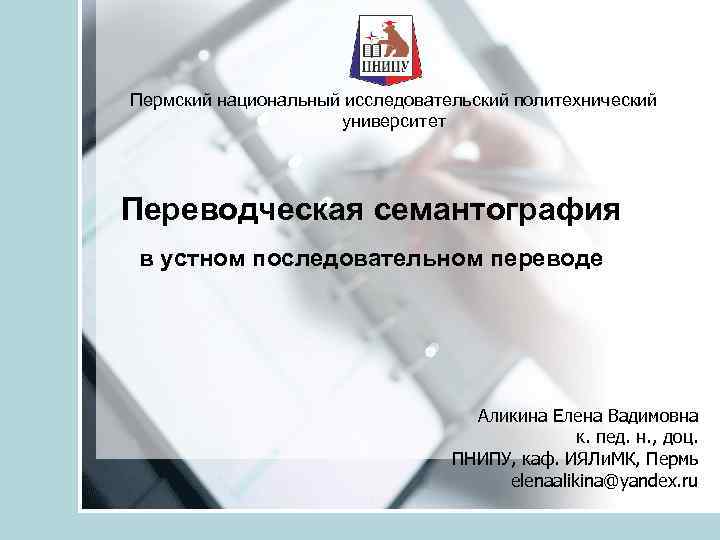 Пермский национальный исследовательский политехнический университет Переводческая семантография в устном последовательном переводе Аликина Елена Вадимовна