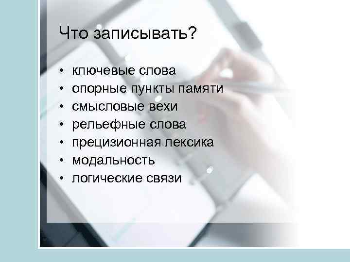 Что записывать? • • ключевые слова опорные пункты памяти смысловые вехи рельефные слова прецизионная