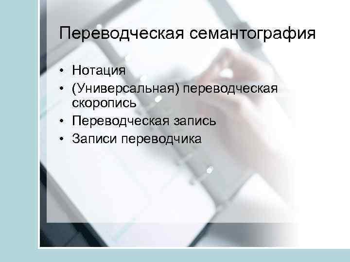 Переводческая семантография • Нотация • (Универсальная) переводческая скоропись • Переводческая запись • Записи переводчика