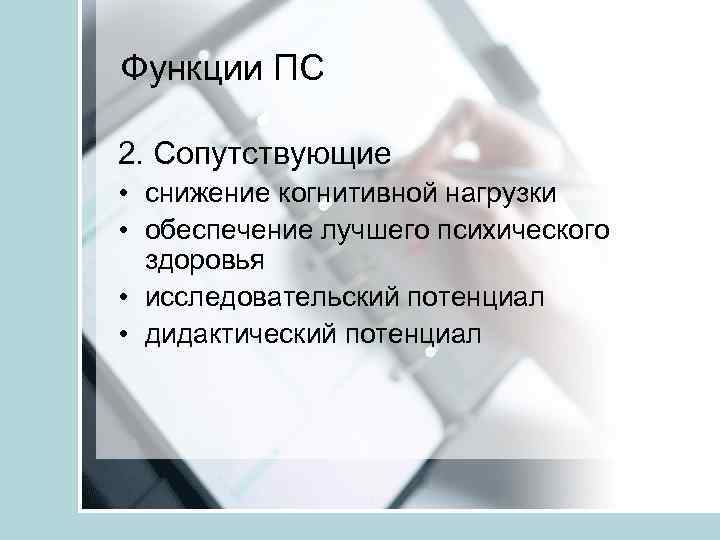 Функции ПС 2. Сопутствующие • снижение когнитивной нагрузки • обеспечение лучшего психического здоровья •