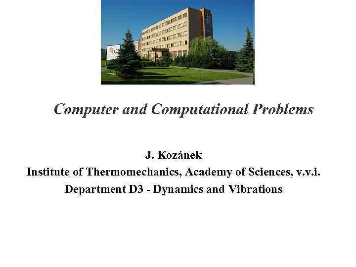 Computer and Computational Problems J. Kozánek Institute of Thermomechanics, Academy of Sciences, v. v.