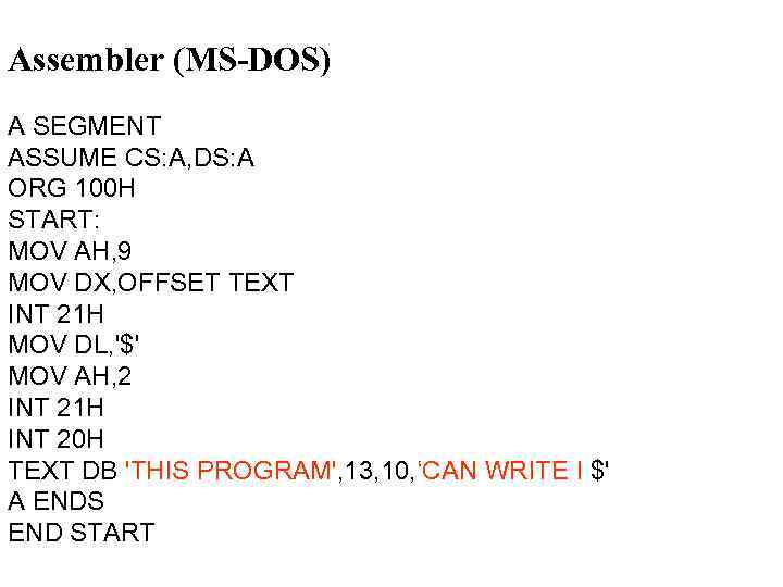 Assembler (MS-DOS) A SEGMENT ASSUME CS: A, DS: A ORG 100 H START: MOV