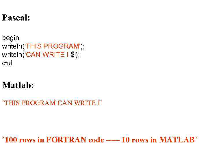 Pascal: begin writeln('THIS PROGRAM'); writeln(‘CAN WRITE I $'); end Matlab: ´THIS PROGRAM CAN WRITE