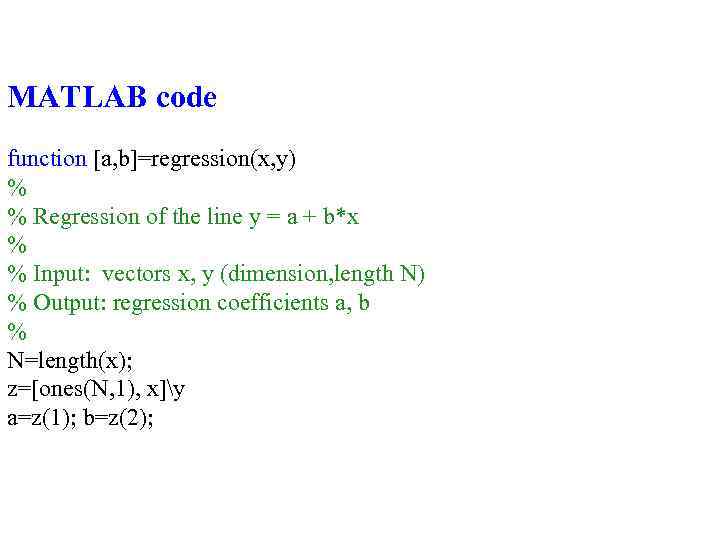 MATLAB code function [a, b]=regression(x, y) % % Regression of the line y =