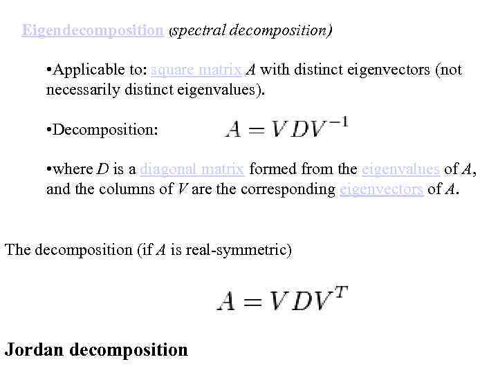 Eigendecomposition (spectral decomposition) • Applicable to: square matrix A with distinct eigenvectors (not necessarily