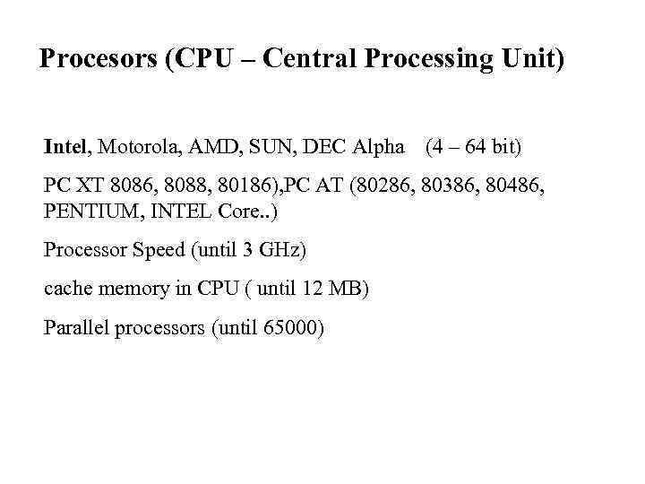 Procesors (CPU – Central Processing Unit) Intel, Motorola, AMD, SUN, DEC Alpha (4 –