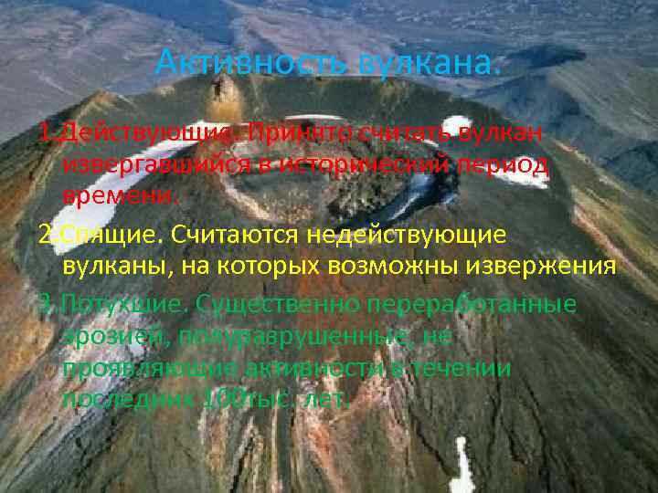 Активность вулкана. 1. Действующие. Принято считать вулкан извергавшийся в исторический период времени. 2. Спящие.