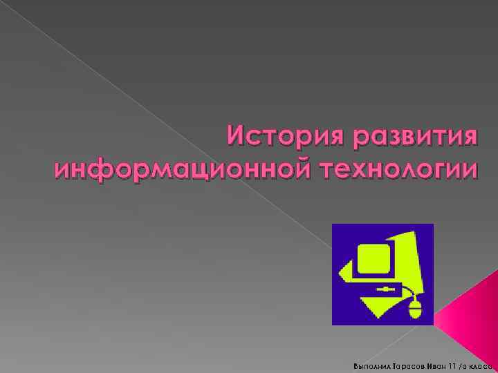 История развития информационной технологии Выполнил Тарасов Иван 11 /а класс 