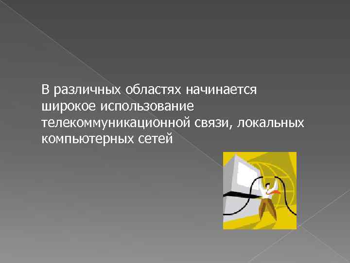 В различных областях начинается широкое использование телекоммуникационной связи, локальных компьютерных сетей 