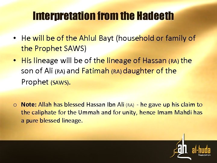Interpretation from the Hadeeth • He will be of the Ahlul Bayt (household or