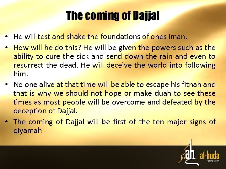 The coming of Dajjal • He will test and shake the foundations of ones