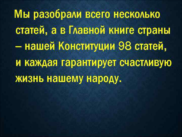 Мы разобрали всего несколько статей, а в Главной книге страны – нашей Конституции 98