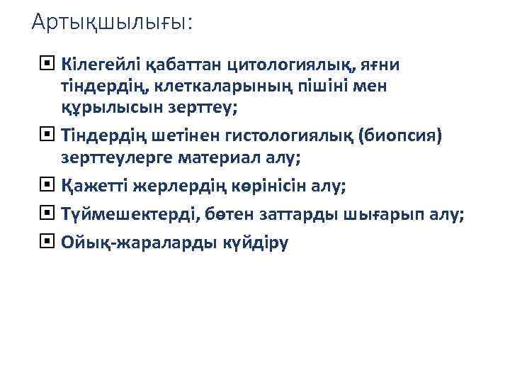 Артықшылығы: Кілегейлі қабаттан цитологиялық, яғни тіндердің, клеткаларының пішіні мен құрылысын зерттеу; Тіндердің шетінен гистологиялық