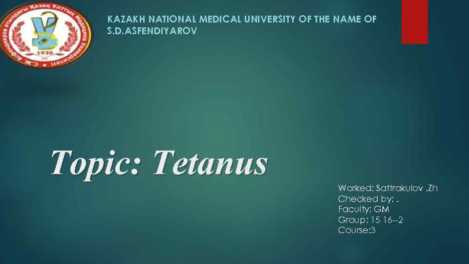 KAZAKH NATIONAL MEDICAL UNIVERSITY OF THE NAME OF S. D. ASFENDIYAROV Topic: Tetanus Worked: