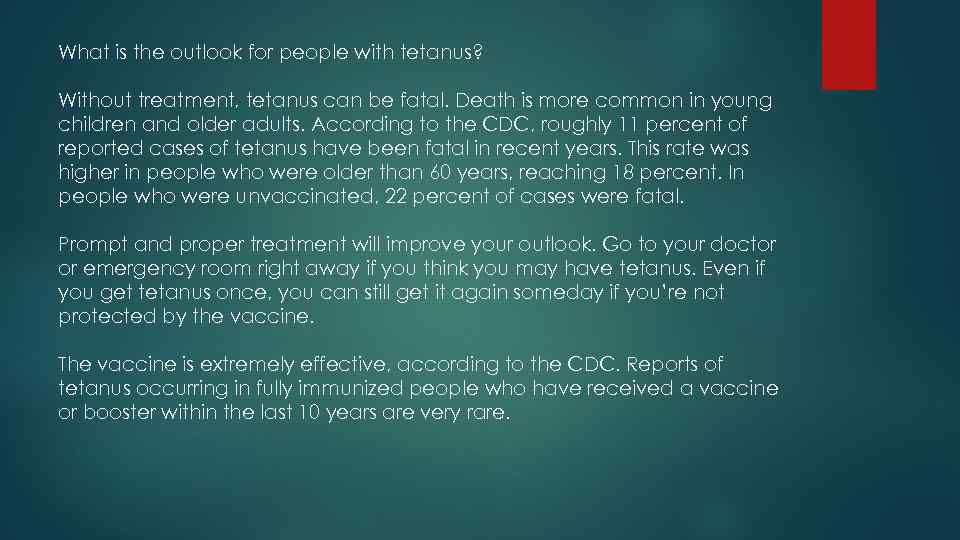 What is the outlook for people with tetanus? Without treatment, tetanus can be fatal.