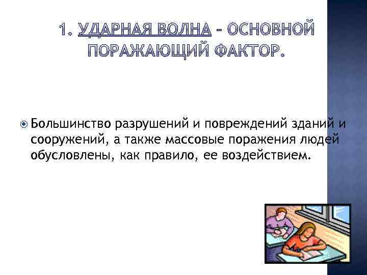  Большинство разрушений и повреждений зданий и сооружений, а также массовые поражения людей обусловлены,