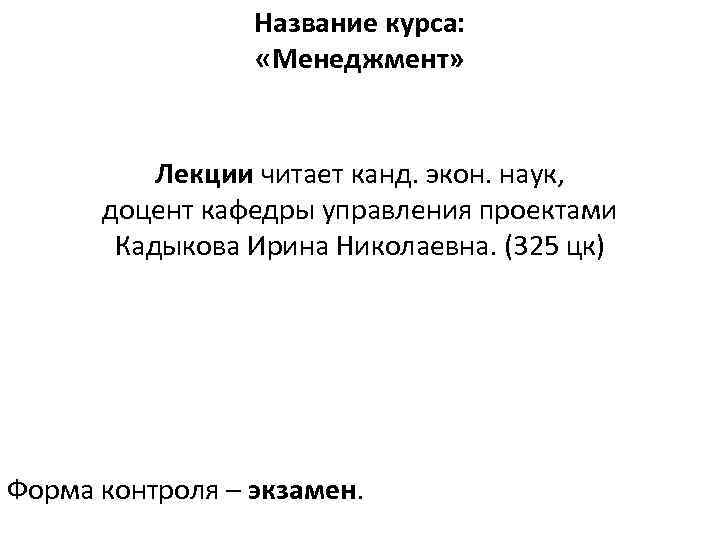 Название курса: «Менеджмент» Лекции читает канд. экон. наук, доцент кафедры управления проектами Кадыкова Ирина