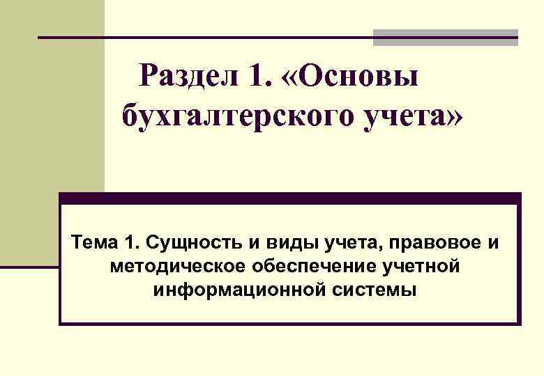 Раздел 1. «Основы бухгалтерского учета» Тема 1. Сущность и виды учета, правовое и методическое