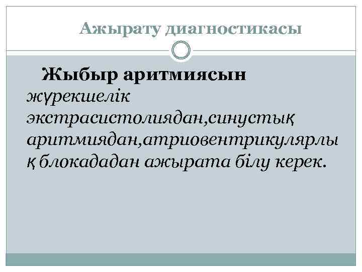 Ажырату диагностикасы Жыбыр аритмиясын жүрекшелік экстрасистолиядан, синустық аритмиядан, атриовентрикулярлы қ блокададан ажырата білу керек.