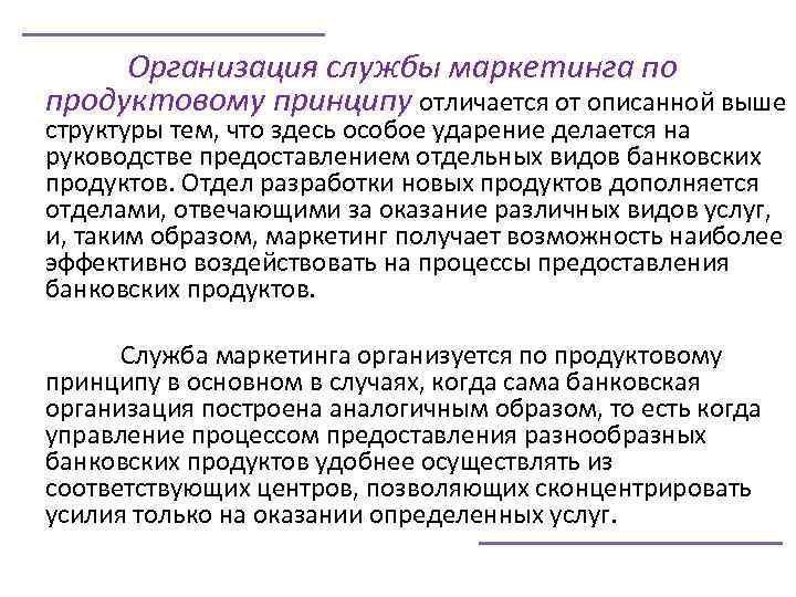 Организация службы маркетинга по продуктовому принципу отличается от описанной выше структуры тем, что здесь