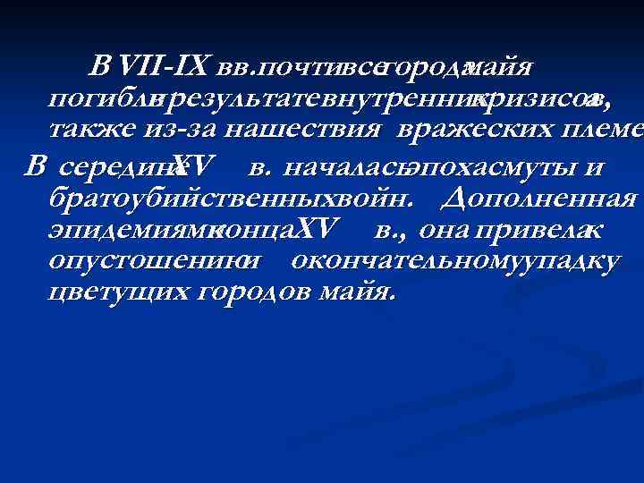 В VII-IX вв. почтивсегорода майя погибли результатевнутренних в кризисов, а также из-за нашествия вражеских