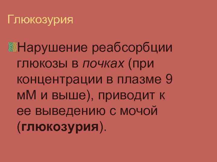 Глюкозурия Нарушение реабсорбции глюкозы в почках (при концентрации в плазме 9 м. М и