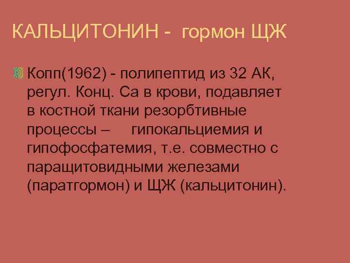 КАЛЬЦИТОНИН - гормон ЩЖ Копп(1962) - полипептид из 32 АК, регул. Конц. Са в