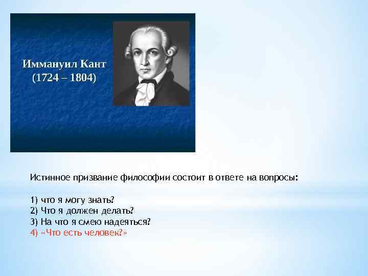Истинное призвание философии состоит в ответе на вопросы: 1) 2) 3) 4) что я