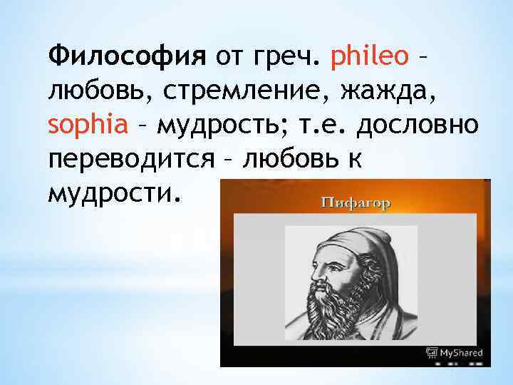 Философия от греч. phileo – любовь, стремление, жажда, sophia – мудрость; т. е. дословно