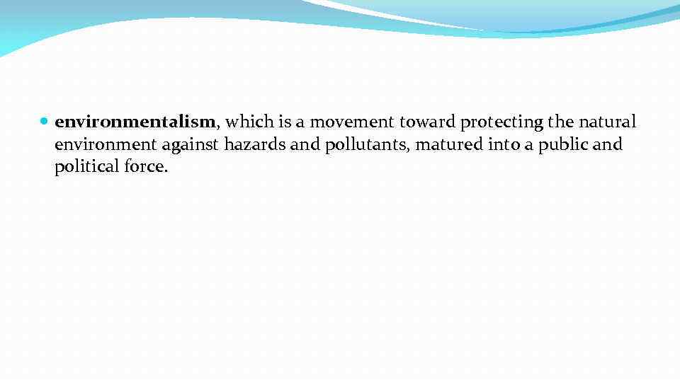  environmentalism, which is a movement toward protecting the natural environment against hazards and