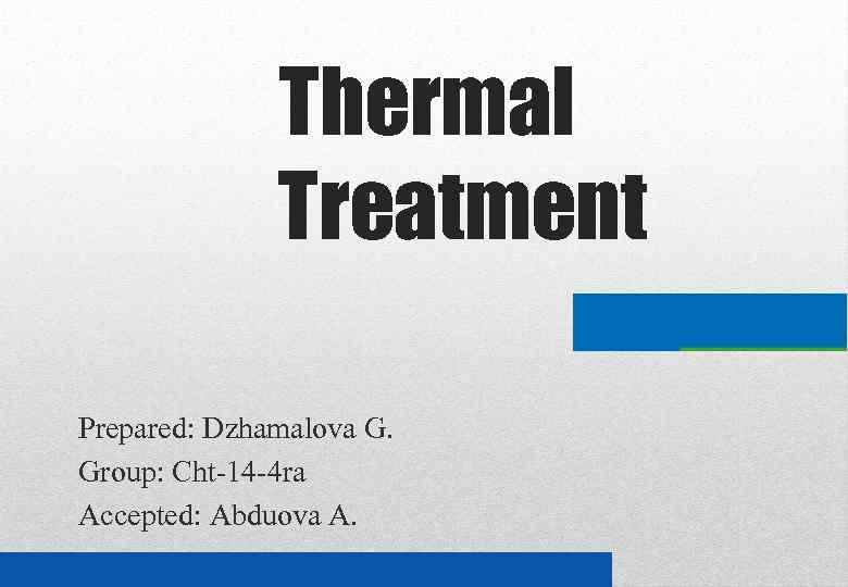 Thermal Treatment   Prepared: Dzhamalova G. Group: Cht-14 -4 ra Accepted: Abduova A. 