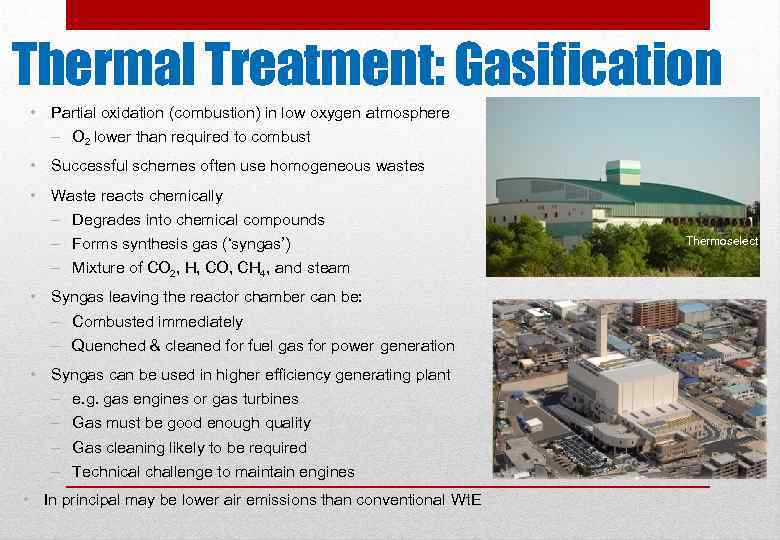 Thermal Treatment: Gasification • Partial oxidation (combustion) in low oxygen atmosphere – O 2