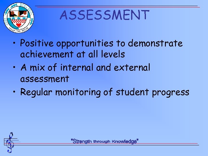 ASSESSMENT • Positive opportunities to demonstrate achievement at all levels • A mix of