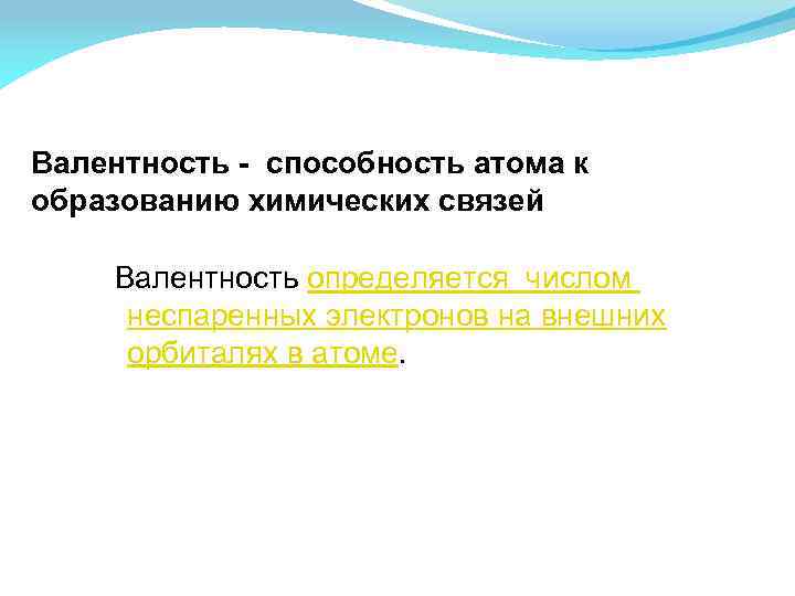 Валентность - способность атома к образованию химических связей Валентность определяется числом неспаренных электронов на