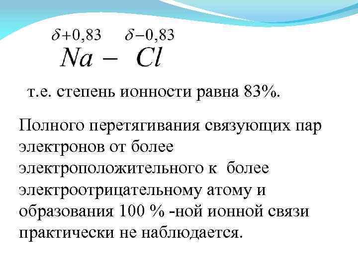 т. е. степень ионности равна 83%. Полного перетягивания связующих пар электронов от более электроположительного