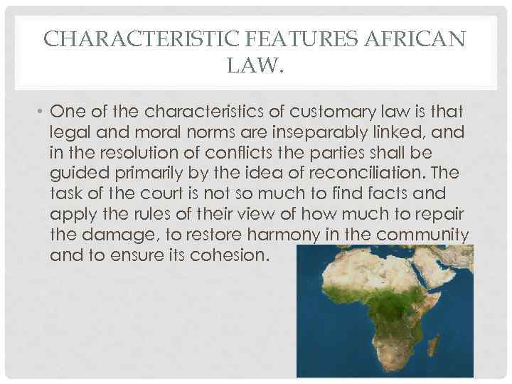 CHARACTERISTIC FEATURES AFRICAN LAW. • One of the characteristics of customary law is that