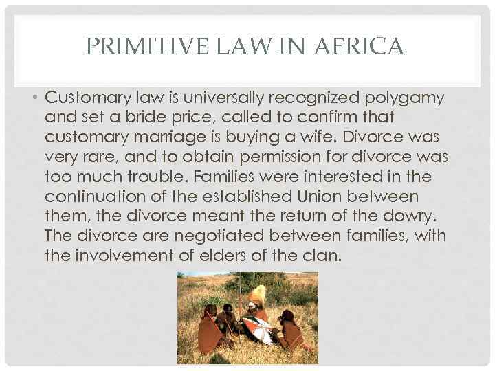 PRIMITIVE LAW IN AFRICA • Customary law is universally recognized polygamy and set a