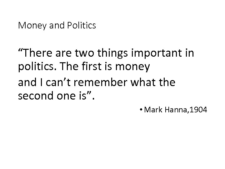 Money and Politics “There are two things important in politics. The first is money