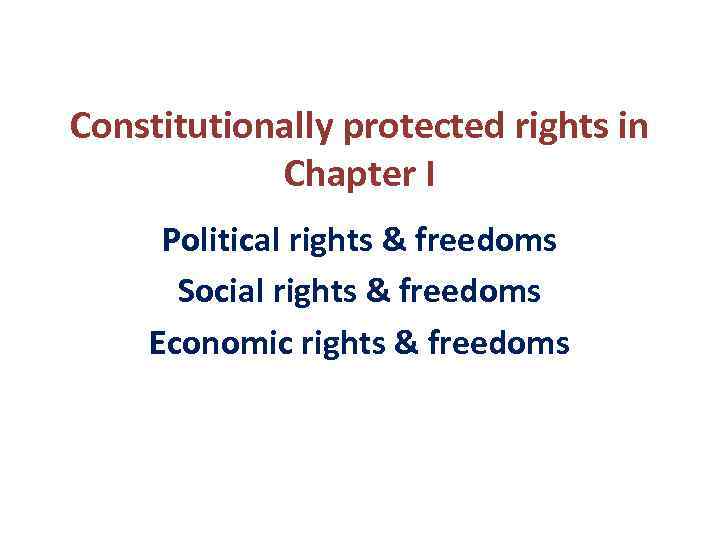Constitutionally protected rights in Chapter I Political rights & freedoms Social rights & freedoms