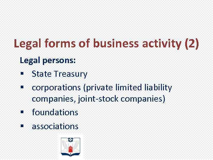 Legal forms of business activity (2) Legal persons: § State Treasury § corporations (private