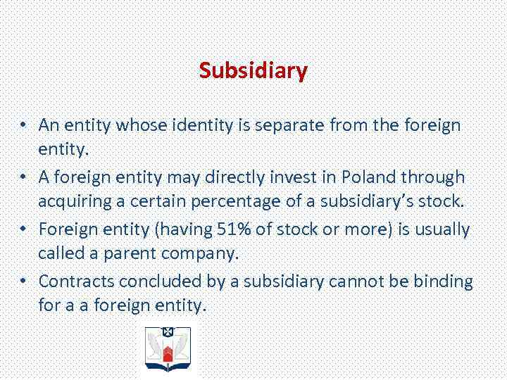 Subsidiary • An entity whose identity is separate from the foreign entity. • A