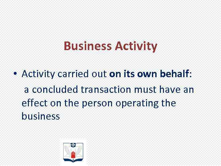 Business Activity • Activity carried out on its own behalf: a concluded transaction must