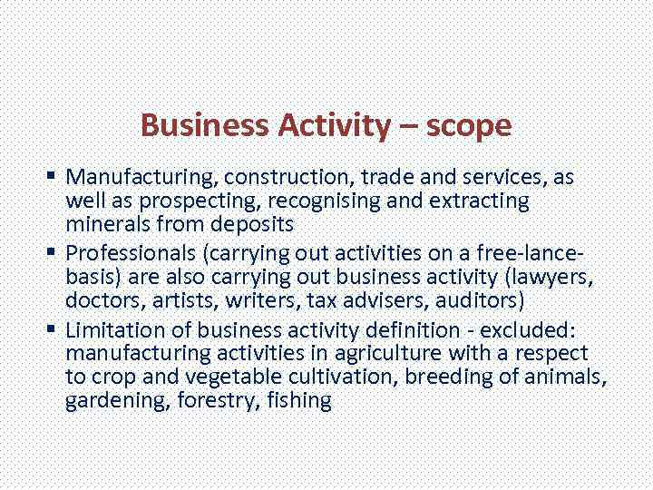 Business Activity – scope § Manufacturing, construction, trade and services, as well as prospecting,