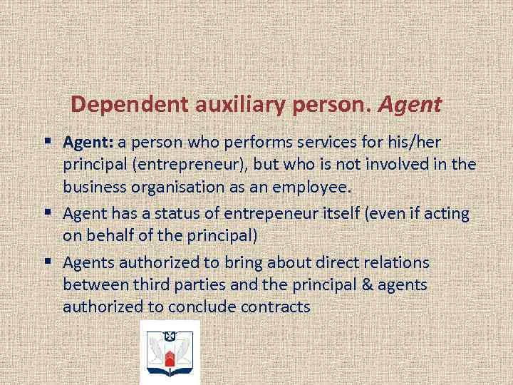 Dependent auxiliary person. Agent § Agent: a person who performs services for his/her principal